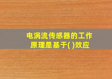 电涡流传感器的工作原理是基于( )效应